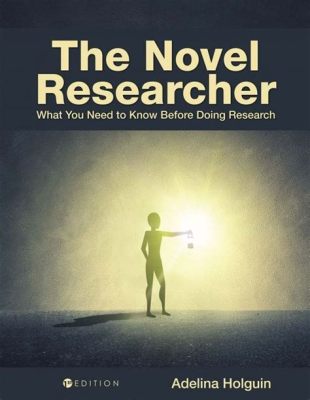 The Novel Researcher: What You Need to Know Before Doing Research - And Five Insights for an Unparalleled Exploration